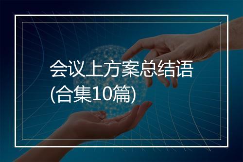 会议上方案总结语(合集10篇)