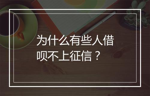 为什么有些人借呗不上征信？