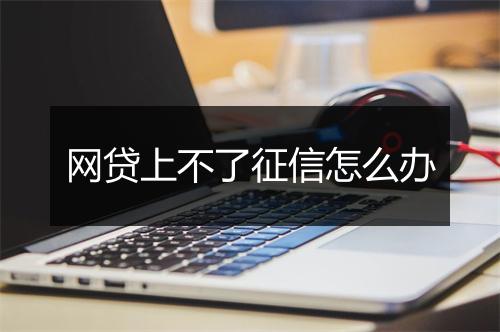 网贷上不了征信怎么办