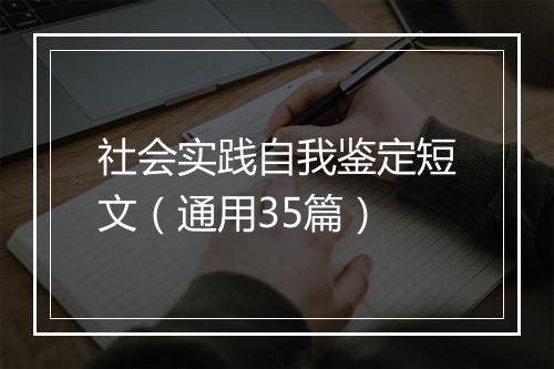社会实践自我鉴定短文（通用35篇）