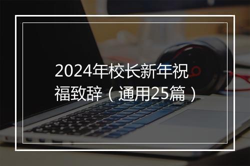 2024年校长新年祝福致辞（通用25篇）