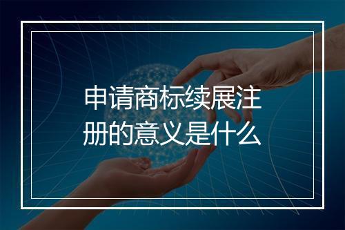 申请商标续展注册的意义是什么
