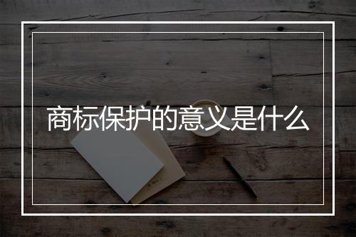 商标保护的意义是什么