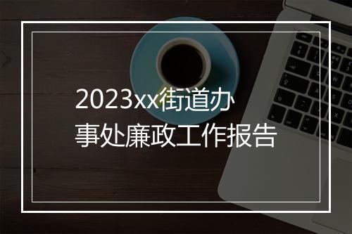 2023xx街道办事处廉政工作报告