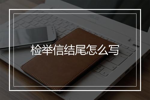 检举信结尾怎么写