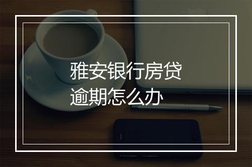 雅安银行房贷逾期怎么办