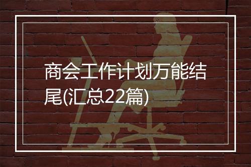 商会工作计划万能结尾(汇总22篇)