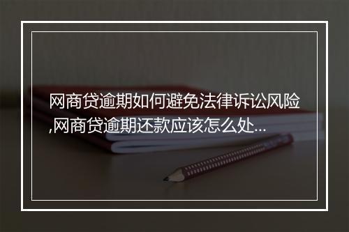 网商贷逾期如何避免法律诉讼风险,网商贷逾期还款应该怎么处理