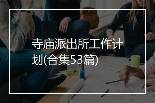 寺庙派出所工作计划(合集53篇)