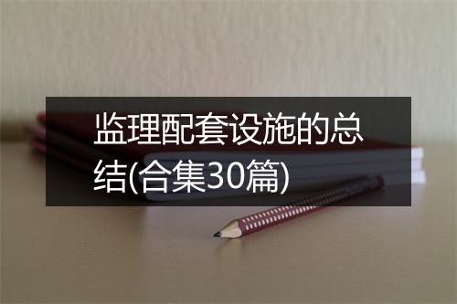 监理配套设施的总结(合集30篇)