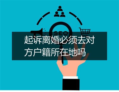 起诉离婚必须去对方户籍所在地吗