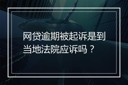 网贷逾期被起诉是到当地法院应诉吗？