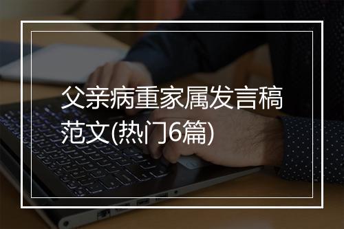 父亲病重家属发言稿范文(热门6篇)