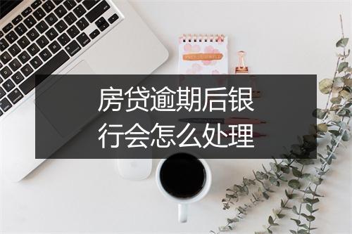 房贷逾期后银行会怎么处理