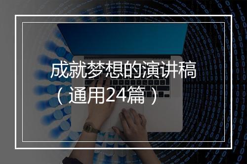 成就梦想的演讲稿（通用24篇）