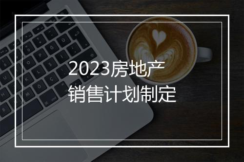 2023房地产销售计划制定