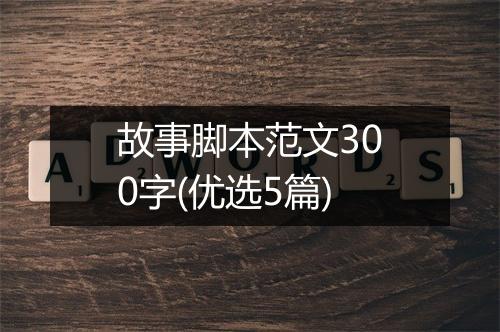 故事脚本范文300字(优选5篇)