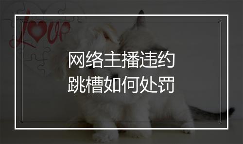 网络主播违约跳槽如何处罚