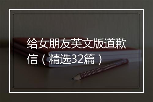 给女朋友英文版道歉信（精选32篇）