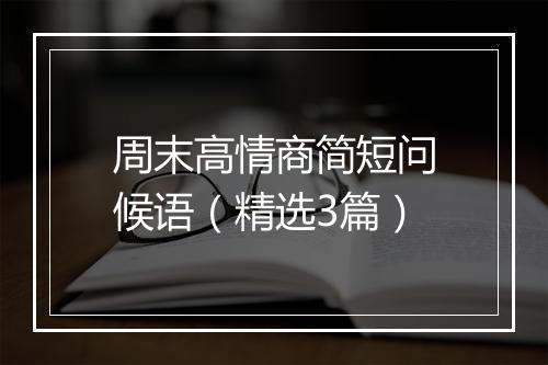 周末高情商简短问候语（精选3篇）