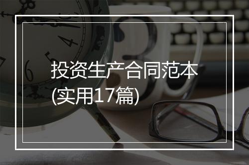投资生产合同范本(实用17篇)