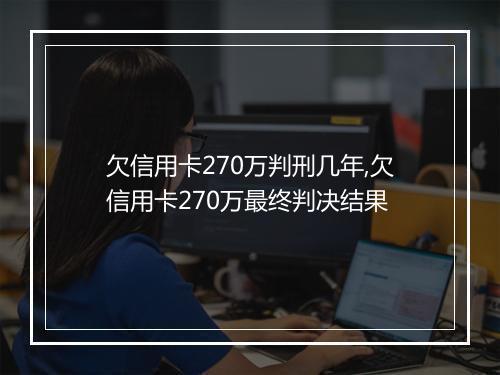 欠信用卡270万判刑几年,欠信用卡270万最终判决结果