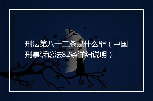 刑法第八十二条是什么罪（中国刑事诉讼法82条详细说明）