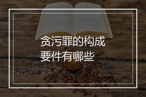 贪污罪的构成要件有哪些