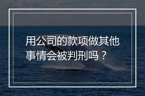 用公司的款项做其他事情会被判刑吗？