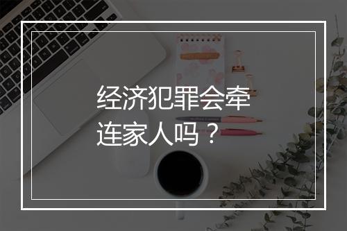 经济犯罪会牵连家人吗？