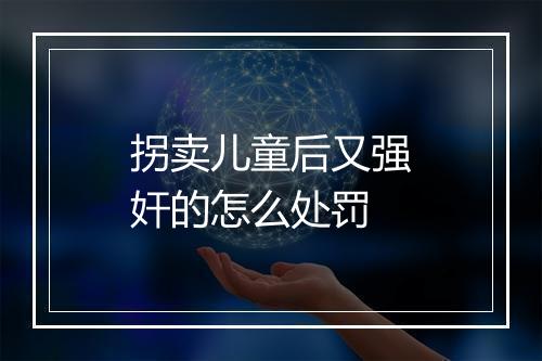 拐卖儿童后又强奸的怎么处罚