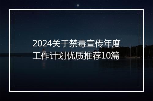 2024关于禁毒宣传年度工作计划优质推荐10篇