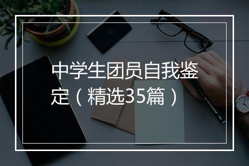 中学生团员自我鉴定（精选35篇）