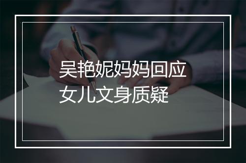 吴艳妮妈妈回应女儿文身质疑