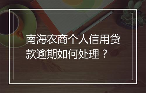 南海农商个人信用贷款逾期如何处理？