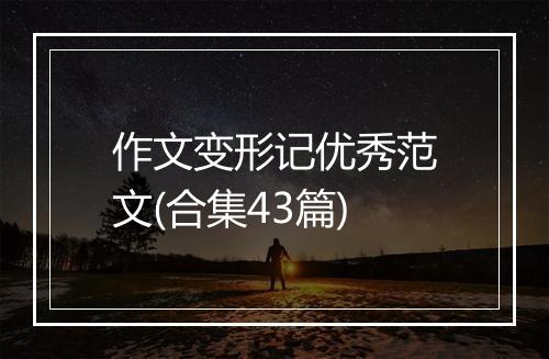 作文变形记优秀范文(合集43篇)