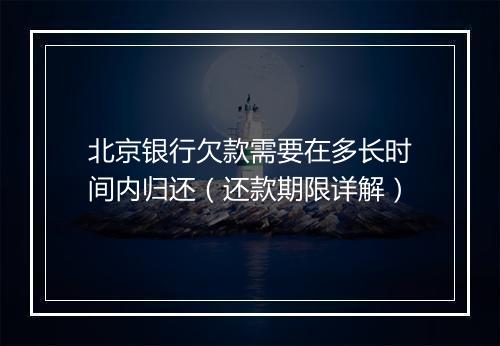 北京银行欠款需要在多长时间内归还（还款期限详解）