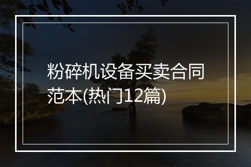 粉碎机设备买卖合同范本(热门12篇)
