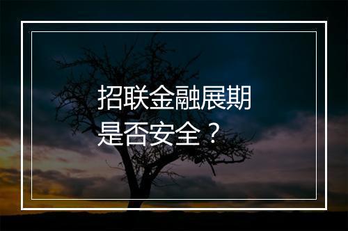 招联金融展期是否安全？