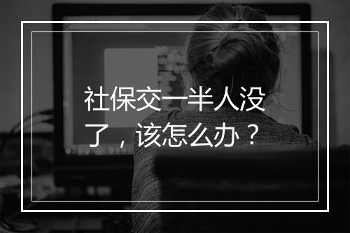社保交一半人没了，该怎么办？