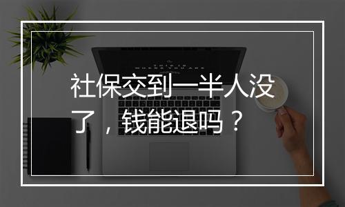 社保交到一半人没了，钱能退吗？