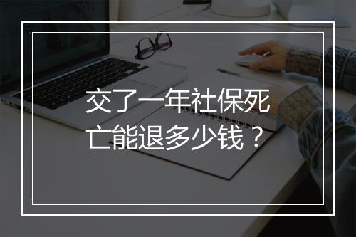 交了一年社保死亡能退多少钱？