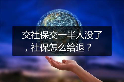 交社保交一半人没了，社保怎么给退？