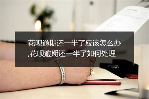 花呗逾期还一半了应该怎么办,花呗逾期还一半了如何处理