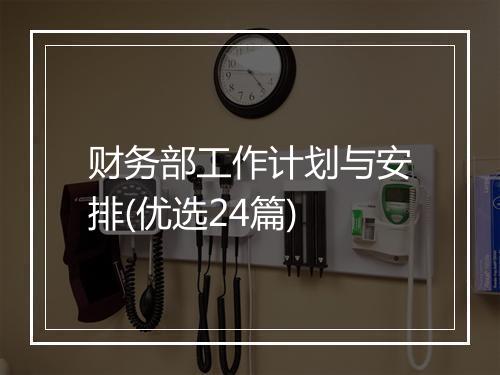 财务部工作计划与安排(优选24篇)
