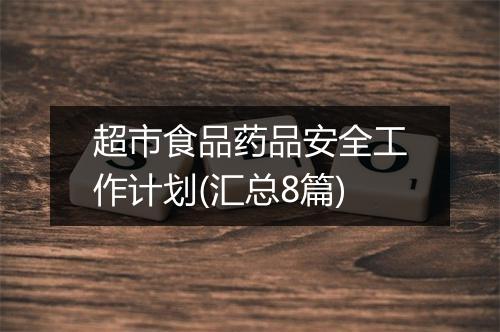 超市食品药品安全工作计划(汇总8篇)