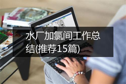 水厂加氯间工作总结(推荐15篇)