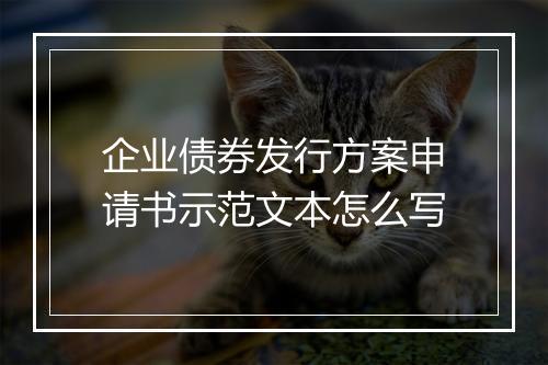 企业债券发行方案申请书示范文本怎么写