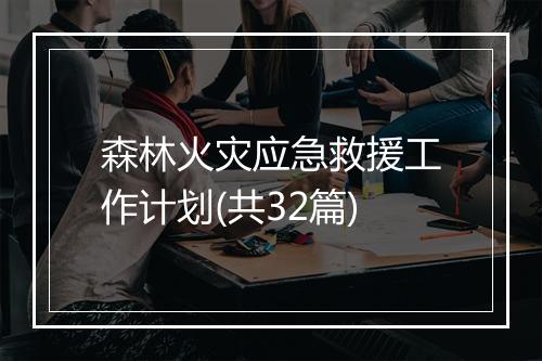 森林火灾应急救援工作计划(共32篇)