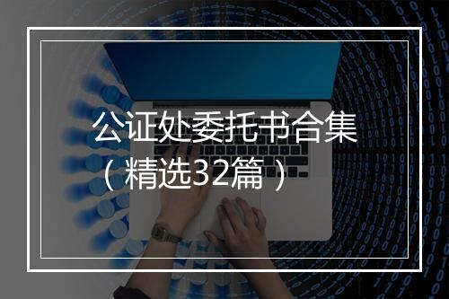 公证处委托书合集（精选32篇）